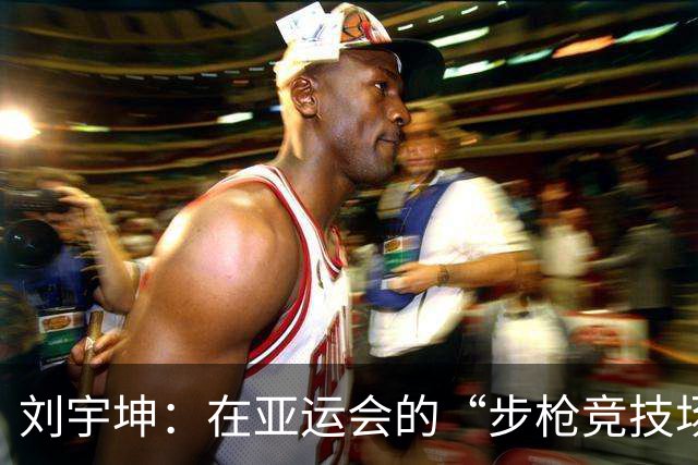 刘宇坤：在亚运会的“步枪竞技场”上夺金归来！